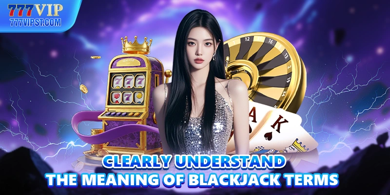 Clearly understand the meaning of Blackjack terms
