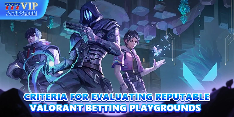 Criteria for evaluating reputable Valorant Betting playgrounds