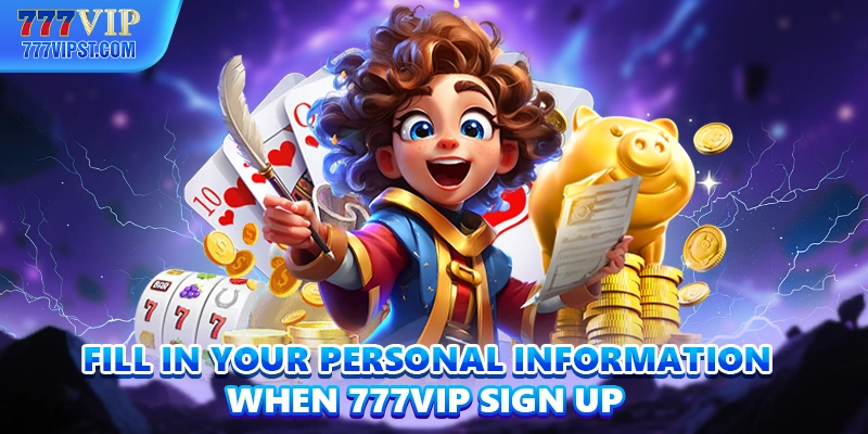 Fill in your personal information when 777VIP sign up