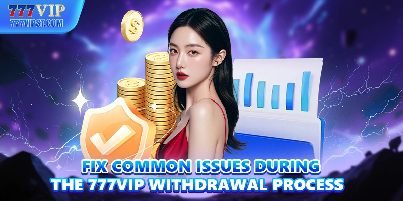 Fix common issues during the 777VIP Withdrawal process