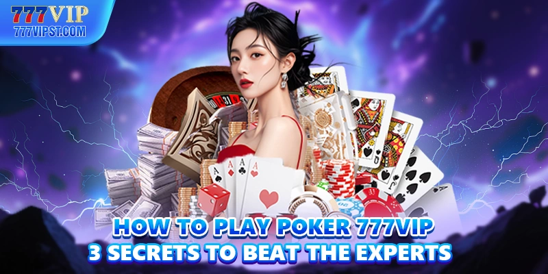 How To Play Poker 777VIP - 3 Secrets To Beat The Experts