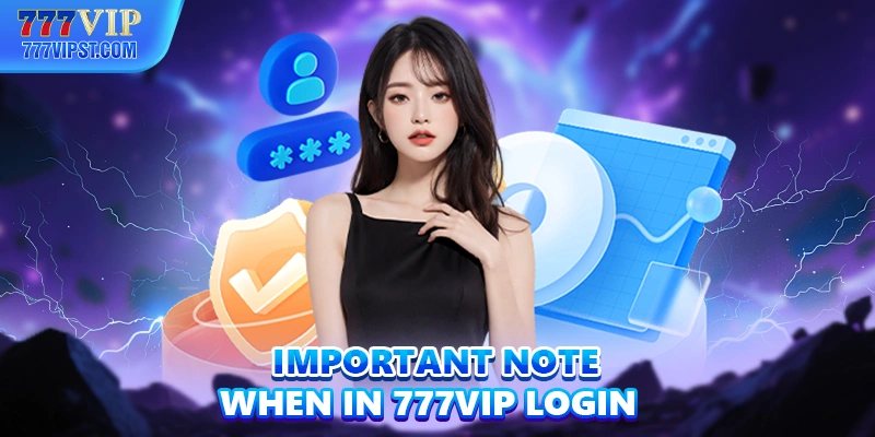 Important note when in 777VIP login