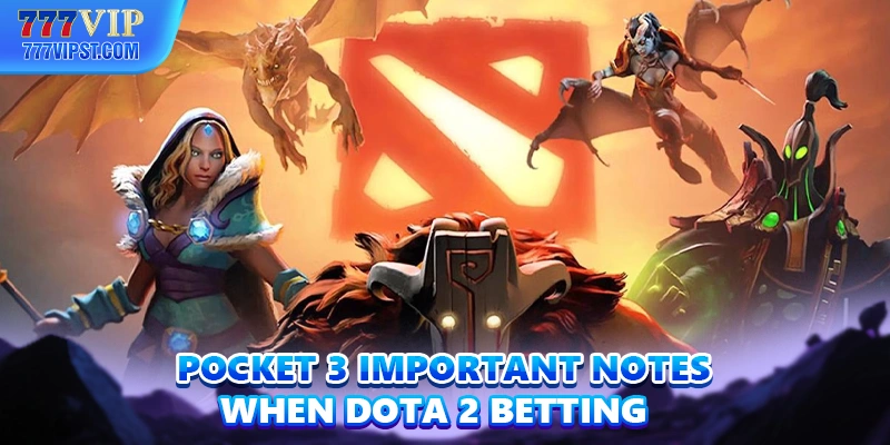 Pocket 3 important notes when Dota 2 Betting